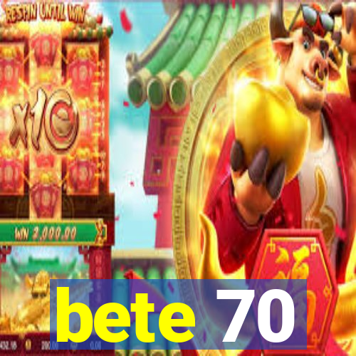 bete 70